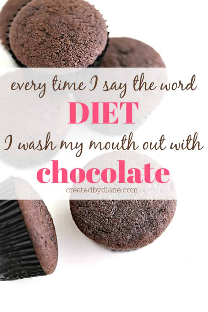 every time I say the word diet I wash my mouth out with chocolate createdbydiane.com