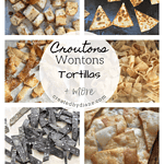 croutons, wontons, tortillas and more createdbydiane